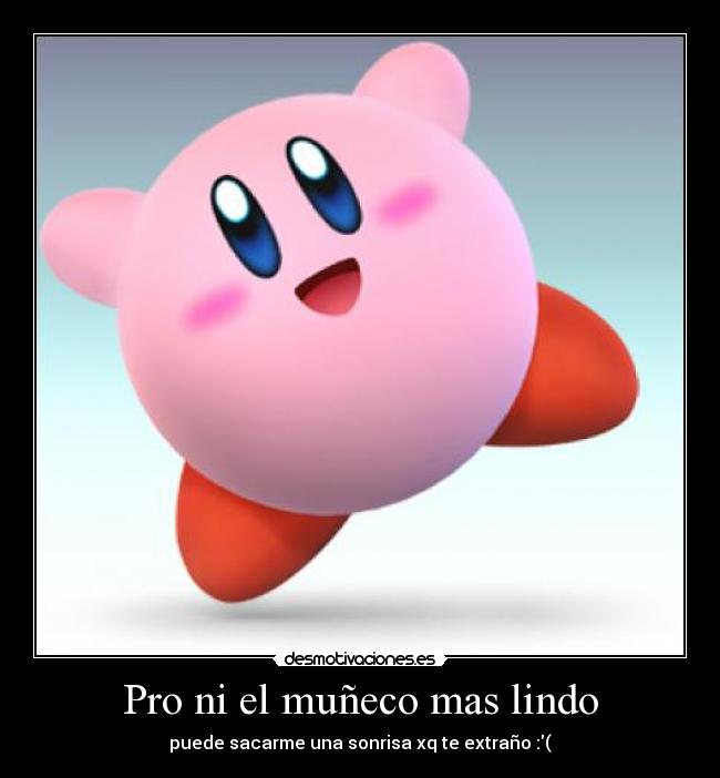 Pro ni el muñeco mas lindo - puede sacarme una sonrisa xq te extraño :(