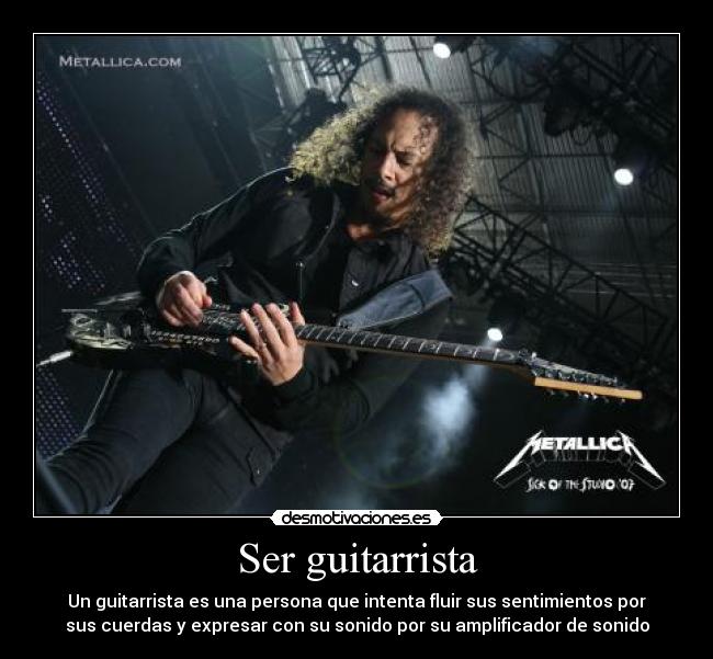 Ser guitarrista - Un guitarrista es una persona que intenta fluir sus sentimientos por
sus cuerdas y expresar con su sonido por su amplificador de sonido
