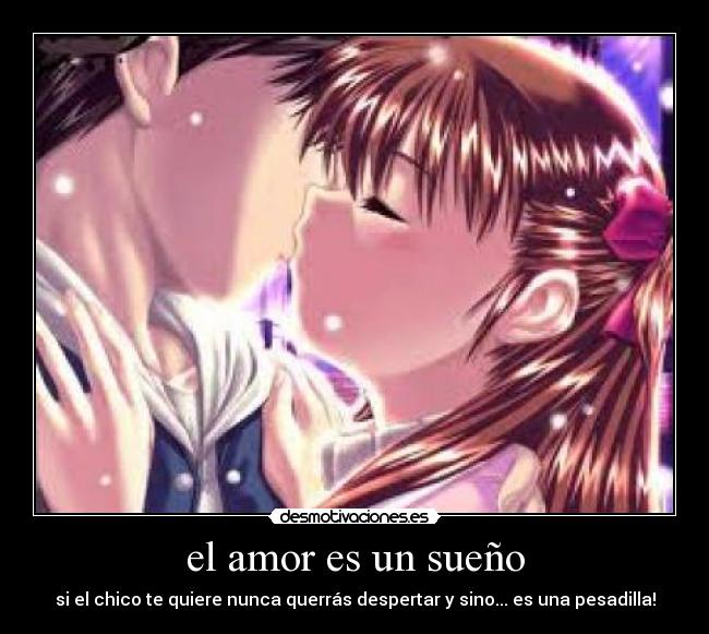 el amor es un sueño - si el chico te quiere nunca querrás despertar y sino... es una pesadilla!
