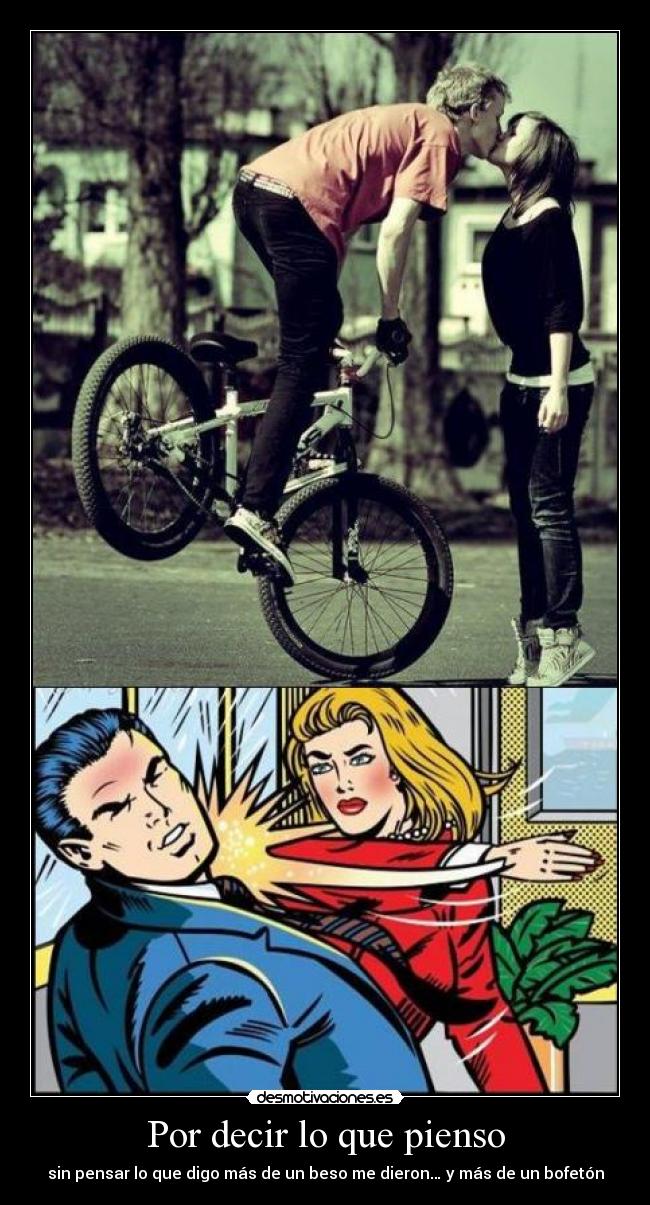 Por decir lo que pienso - sin pensar lo que digo más de un beso me dieron… y más de un bofetón