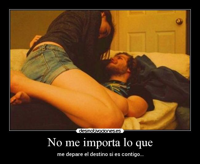 No me importa lo que - me depare el destino si es contigo...
