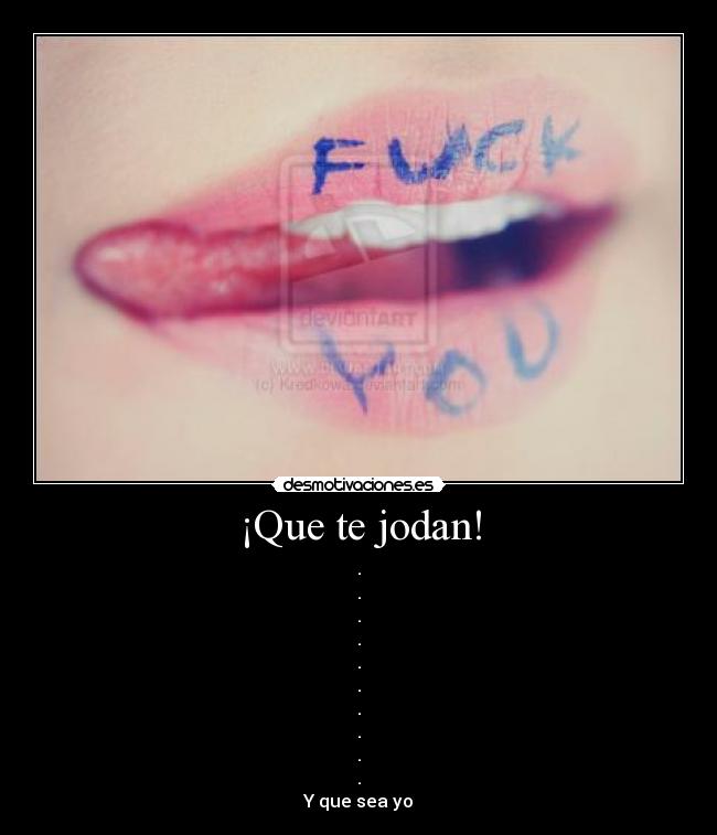 ¡Que te jodan! - .
.
.
.
.
.
.
.
.
.
Y que sea yo
