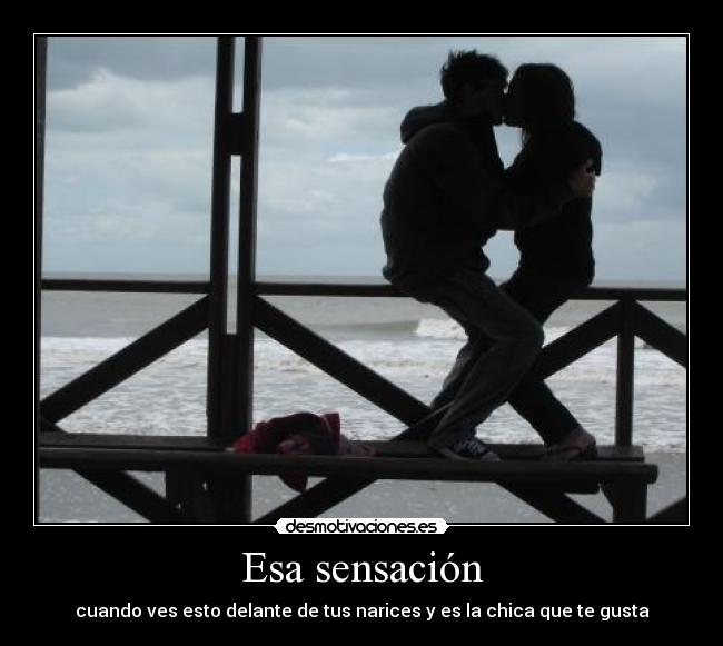 Esa sensación - cuando ves esto delante de tus narices y es la chica que te gusta