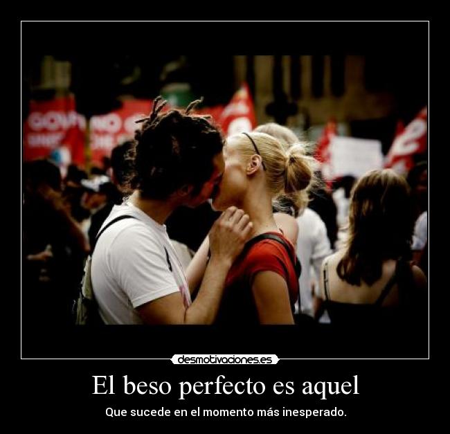 El beso perfecto es aquel - Que sucede en el momento más inesperado.