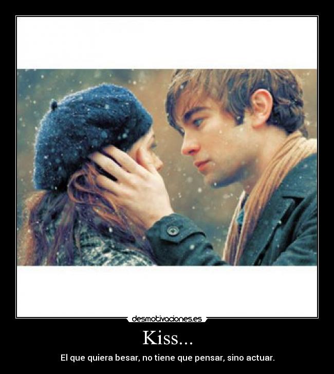 Kiss... - El que quiera besar, no tiene que pensar, sino actuar.