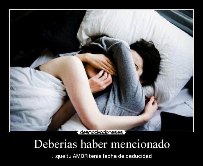 Deberias haber mencionado - ...que tu AMOR tenia fecha de caducidad