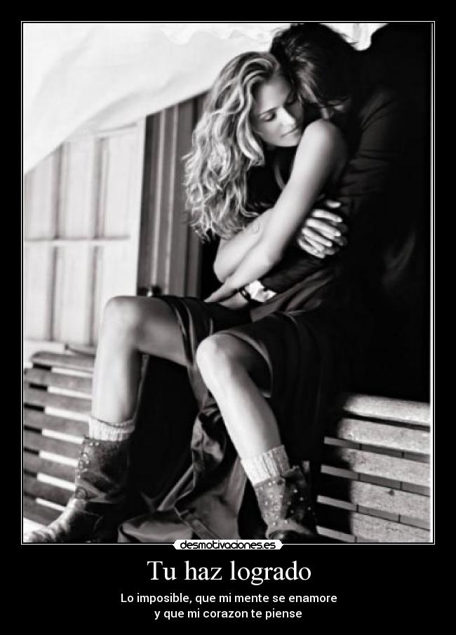 Tu haz logrado - Lo imposible, que mi mente se enamore
y que mi corazon te piense