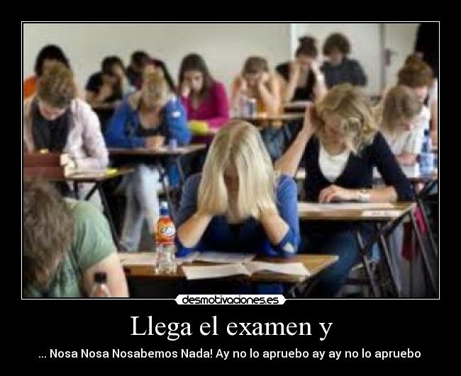 Llega el examen y - ... Nosa Nosa Nosabemos Nada! Ay no lo apruebo ay ay no lo apruebo ♪