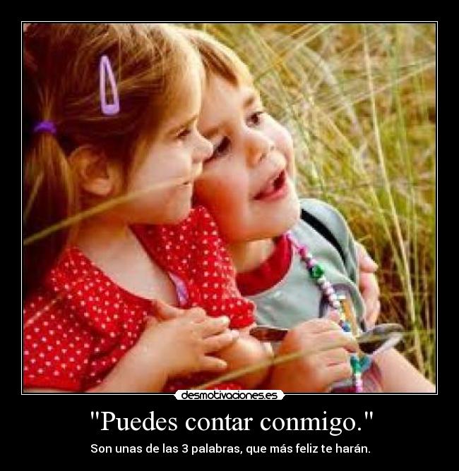 Puedes contar conmigo. - Son unas de las 3 palabras, que más feliz te harán.