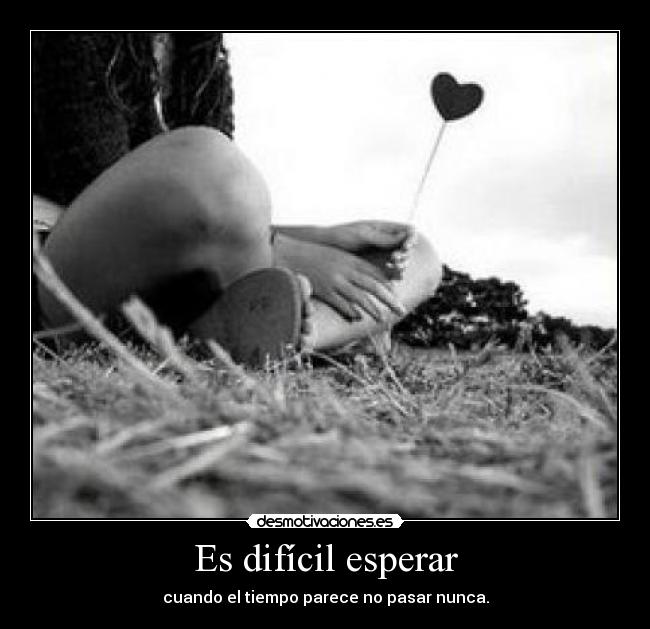 Es difícil esperar -
