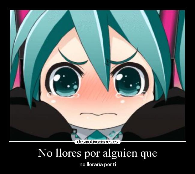 No llores por alguien que - no lloraría por ti