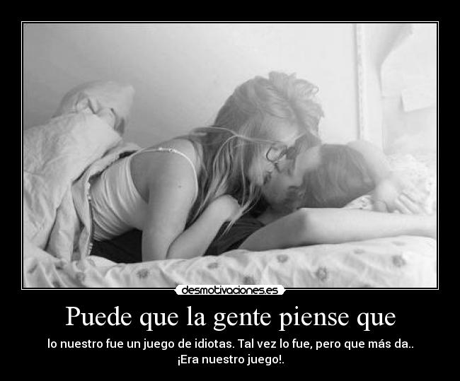 Puede que la gente piense que - 