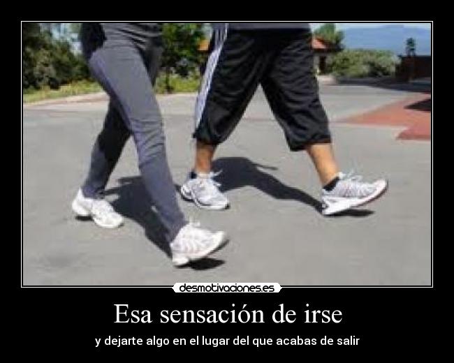 Esa sensación de irse - y dejarte algo en el lugar del que acabas de salir