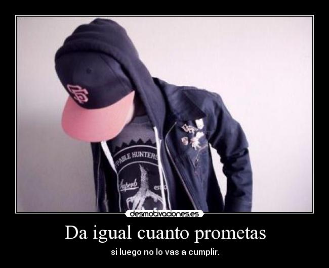 Da igual cuanto prometas -