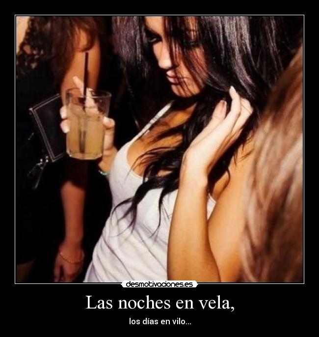 Las noches en vela, - los días en vilo...