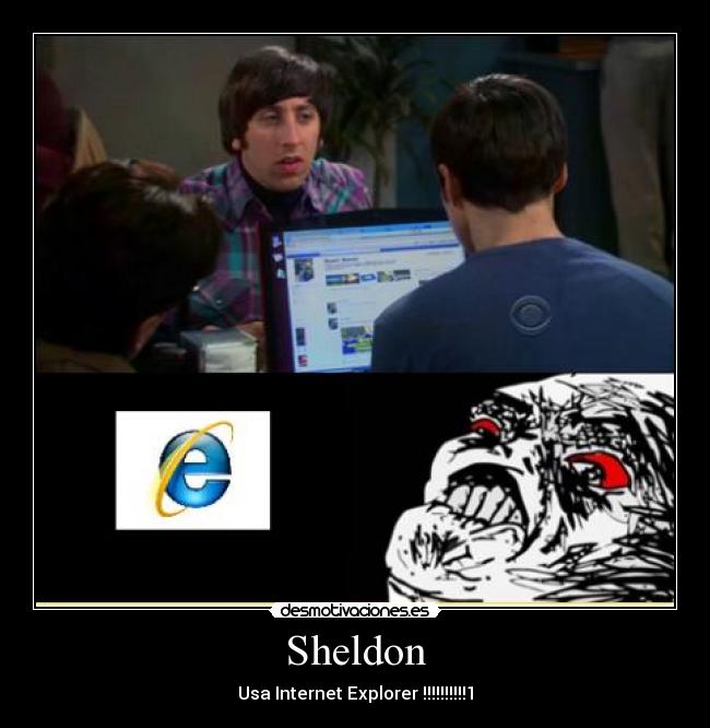 Sheldon - Usa Internet Explorer !!!!!!!!!!1