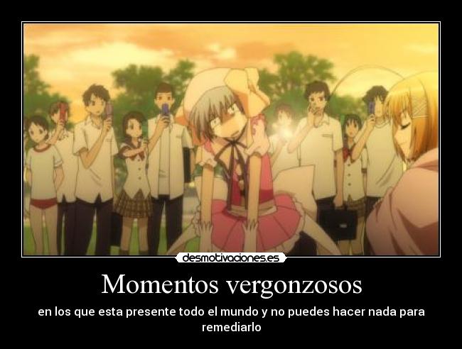 Momentos vergonzosos - en los que esta presente todo el mundo y no puedes hacer nada para remediarlo