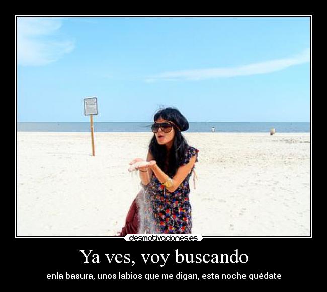 Ya ves, voy buscando -
