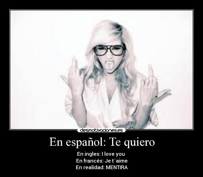 En español: Te quiero - En ingles: I love you 
En francés: Je t´aime
En realidad: MENTIRA