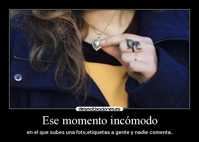 Ese momento incómodo - en el que subes una foto,etiquetas a gente y nadie comenta..