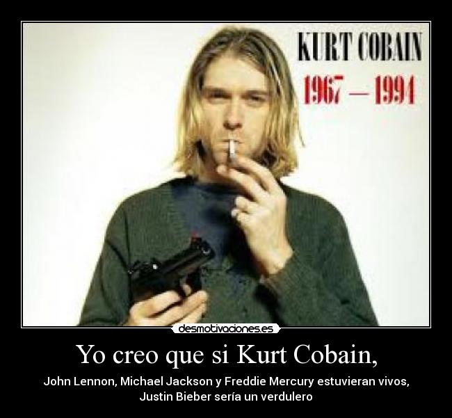 Yo creo que si Kurt Cobain, -