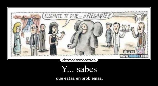 Y... sabes - que estás en problemas.