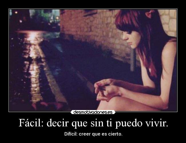 Fácil: decir que sin ti puedo vivir. - 