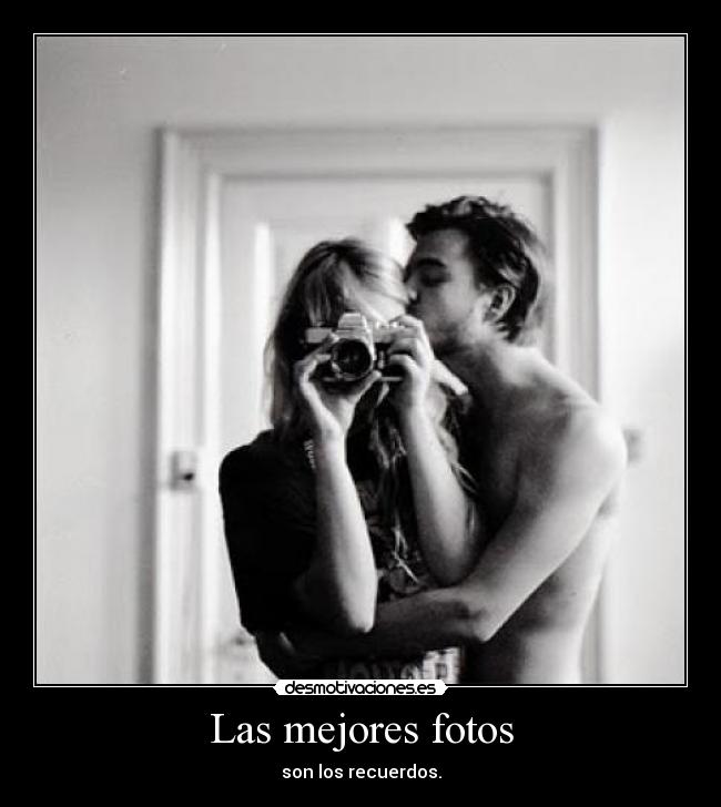 Las mejores fotos - son los recuerdos.
