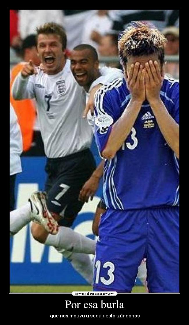 Por esa burla - que nos motiva a seguir esforzándonos