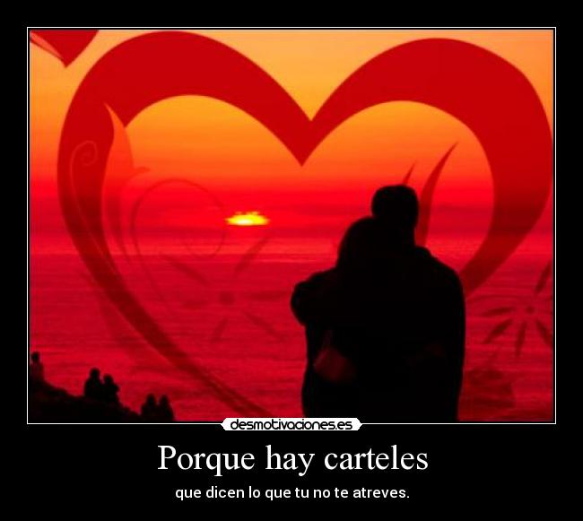 Porque hay carteles - que dicen lo que tu no te atreves.