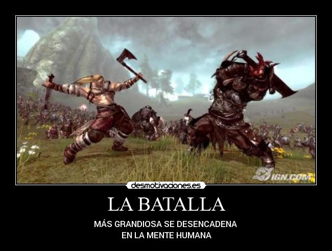 LA BATALLA - MÁS GRANDIOSA SE DESENCADENA
EN LA MENTE HUMANA