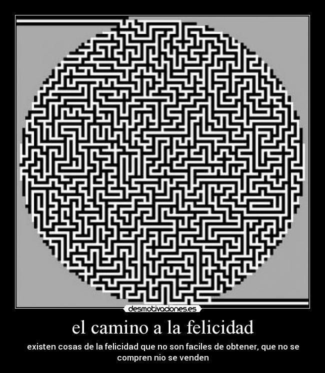 el camino a la felicidad - existen cosas de la felicidad que no son faciles de obtener, que no se
compren nio se venden