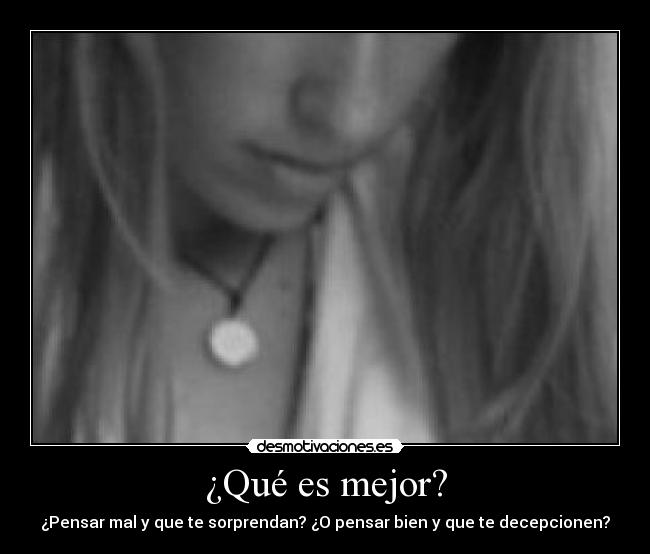 ¿Qué es mejor? - ¿Pensar mal y que te sorprendan? ¿O pensar bien y que te decepcionen?