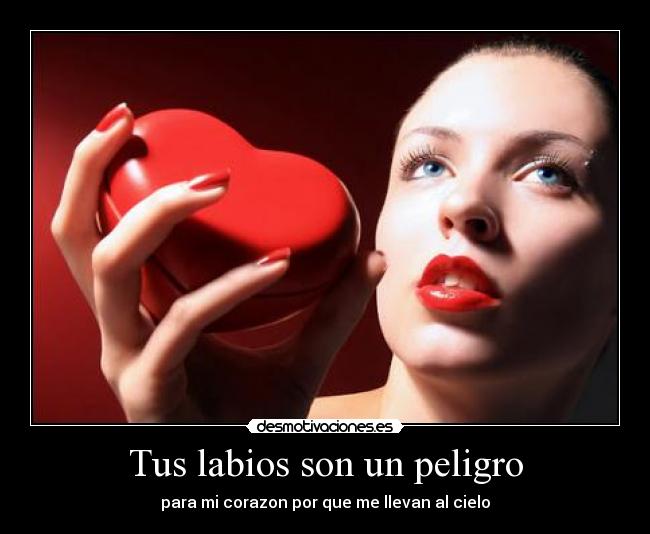 Tus labios son un peligro - para mi corazon por que me llevan al cielo