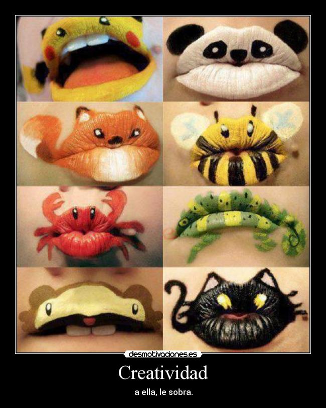 Creatividad - a ella, le sobra.