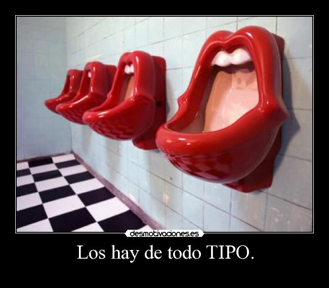 Los hay de todo TIPO. -