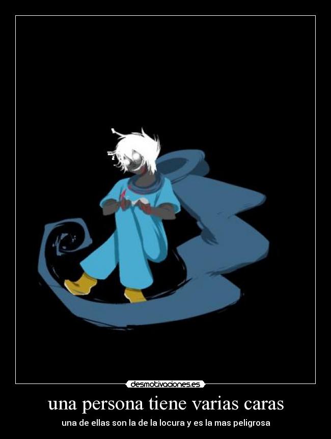 una persona tiene varias caras - una de ellas son la de la locura y es la mas peligrosa