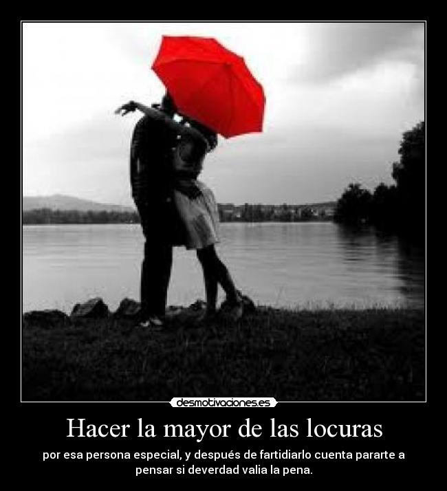 Hacer la mayor de las locuras -
