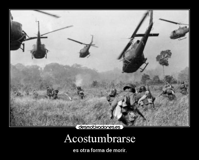 Acostumbrarse - es otra forma de morir.