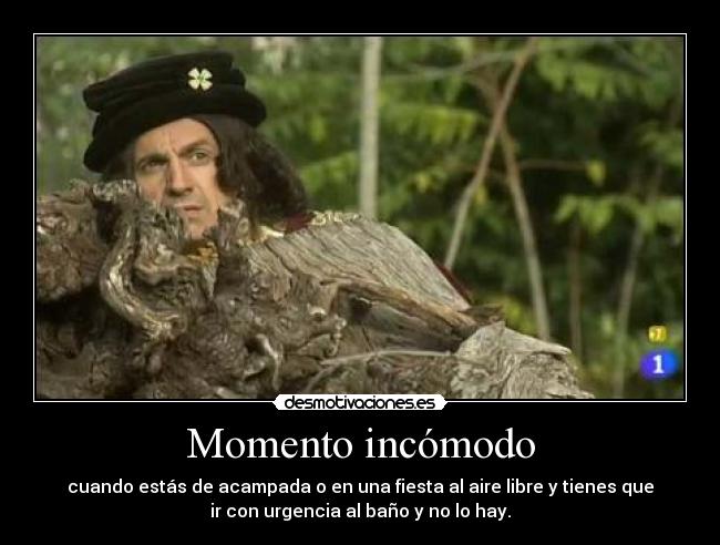 Momento incómodo - cuando estás de acampada o en una fiesta al aire libre y tienes que
ir con urgencia al baño y no lo hay.