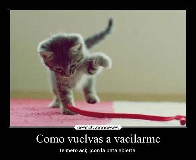 Como vuelvas a vacilarme -