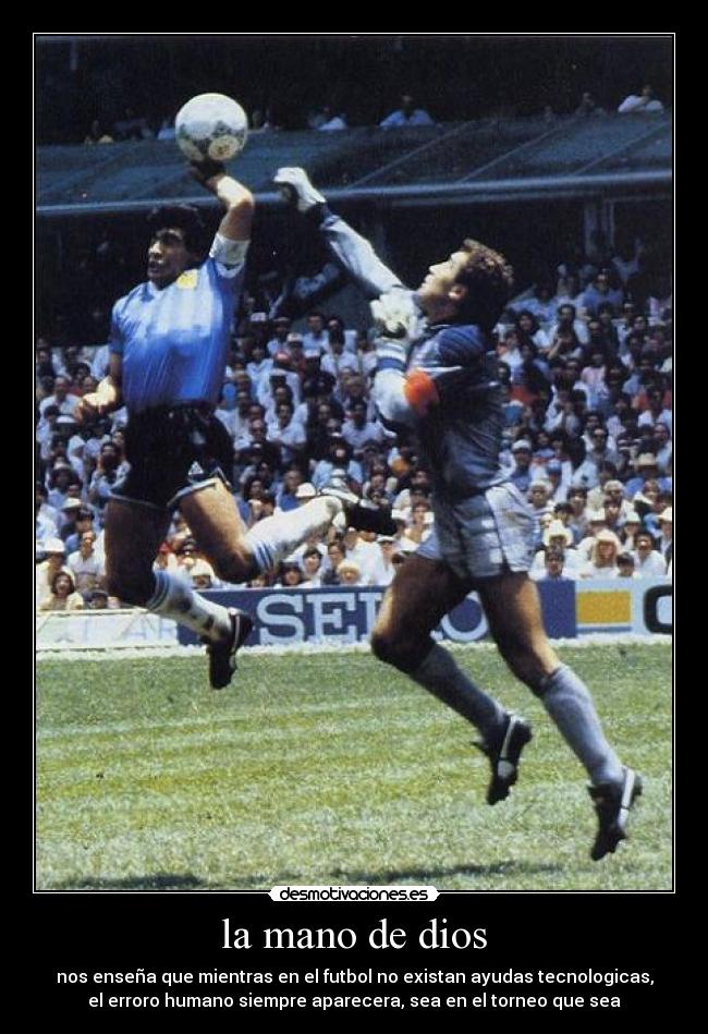 la mano de dios - nos enseña que mientras en el futbol no existan ayudas tecnologicas,
el erroro humano siempre aparecera, sea en el torneo que sea