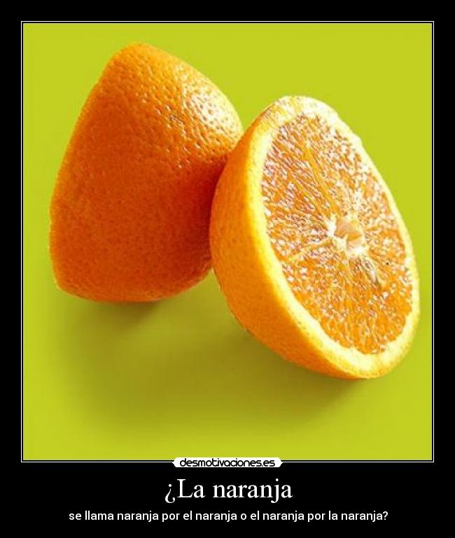 ¿La naranja - se llama naranja por el naranja o el naranja por la naranja?