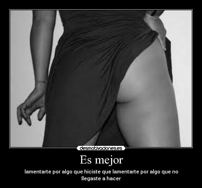 Es mejor - lamentarte por algo que hiciste que lamentarte por algo que no llegaste a hacer