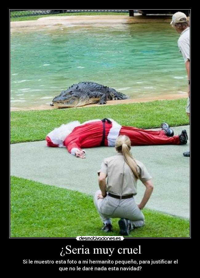 ¿Seria muy cruel -