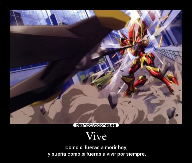 Vive - Como si fueras a morir hoy,
y sueña como si fueras a vivir por siempre.