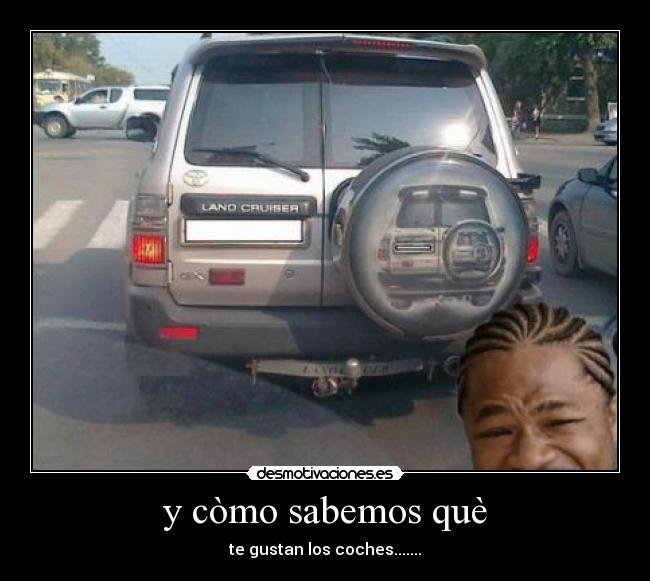 y còmo sabemos què - te gustan los coches.......