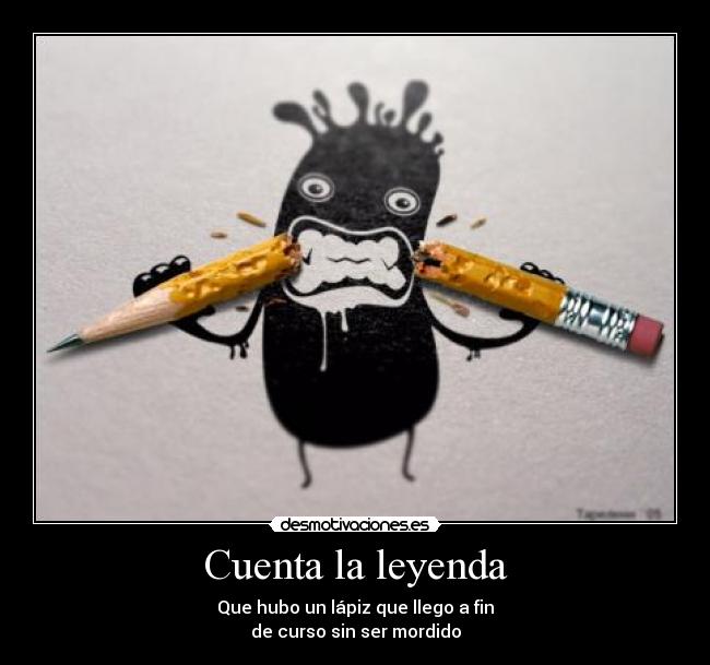 Cuenta la leyenda - Que hubo un lápiz que llego a fin
de curso sin ser mordido