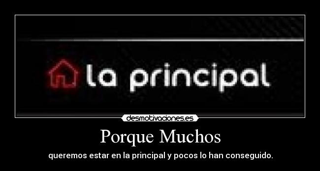 Porque Muchos - queremos estar en la principal y pocos lo han conseguido.