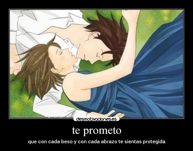 te prometo - que con cada beso y con cada abrazo te sientas protegida